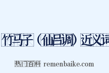 竹马子（仙吕调）近义词是什么意思的图片